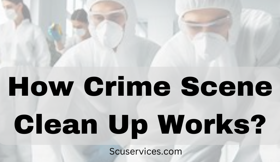 How Crime Scene Clean Up Works?